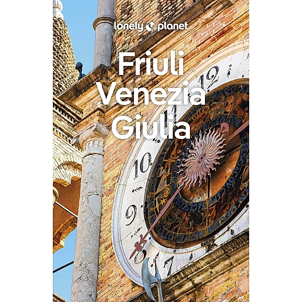 Lonely Planet Friuli Venezia Giulia / Lonely Planet, Luigi Farrauto, Piero Pasini