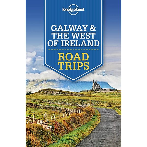Lonely Planet Galway & the West of Ireland Road Trips / Travel Guide, Lonely Planet Lonely Planet
