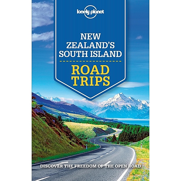 Lonely Planet New Zealand's South Island Road Trips / Lonely Planet, Brett Atkinson