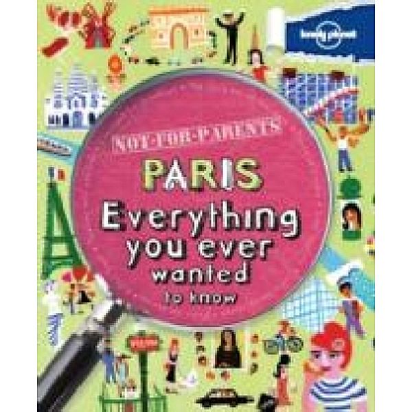 Lonely Planet Not-For-Parents Paris, Lonely Planet