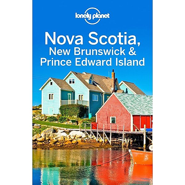 Lonely Planet Nova Scotia, New Brunswick & Prince Edward Island / Travel Guide, Lonely Planet Lonely Planet