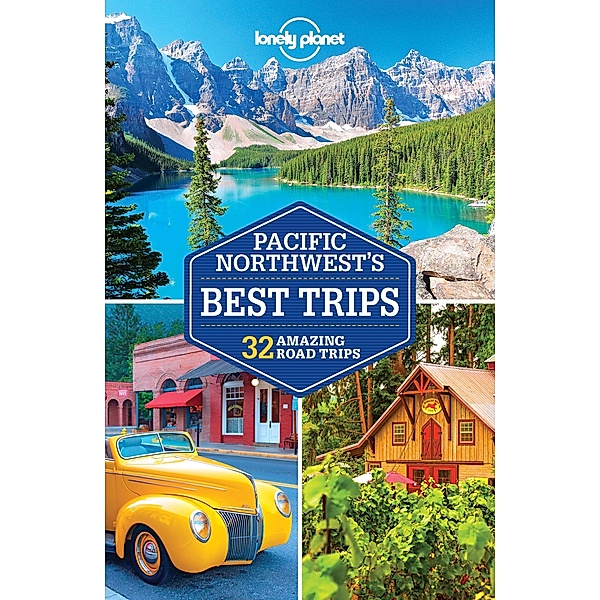 Lonely Planet Pacific Northwest's Best Trips / Travel Guide, Lonely Planet Lonely Planet