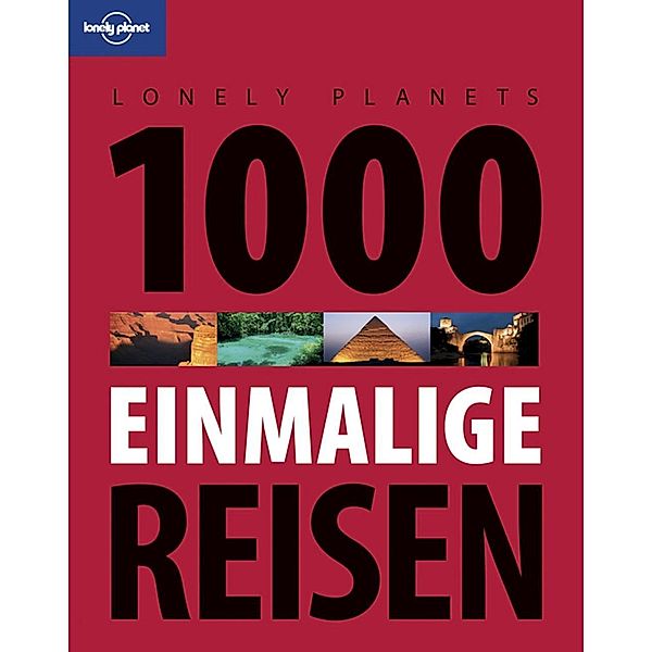 Lonely Planet Reiseführer: Lonely Planet Reisebildband 1000 einmalige Reisen, Lonely Planet