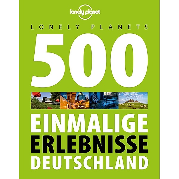 Lonely Planet Reiseführer: Lonely Planet Reisebildband 500 Einmalige Erlebnisse Deutschland, Lonely Planet
