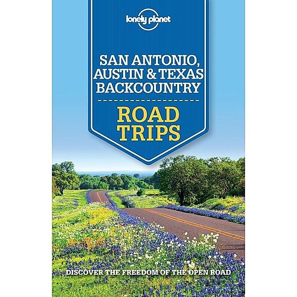 Lonely Planet San Antonio, Austin & Texas Backcountry Road Trips / Lonely Planet, Amy C Balfour