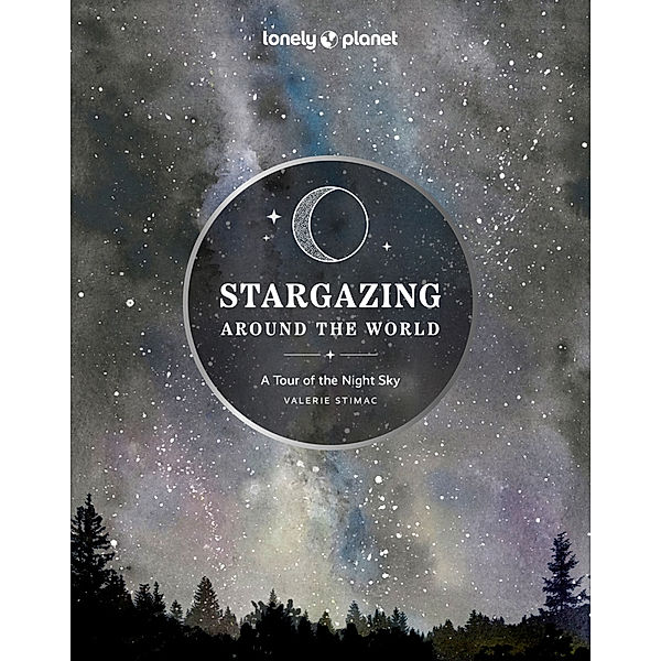 Lonely Planet Stargazing Around the World: A Tour of the Night Sky, Lonely Planet