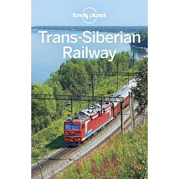 Lonely Planet Trans-Siberian Railway / Lonely Planet, Simon Richmond