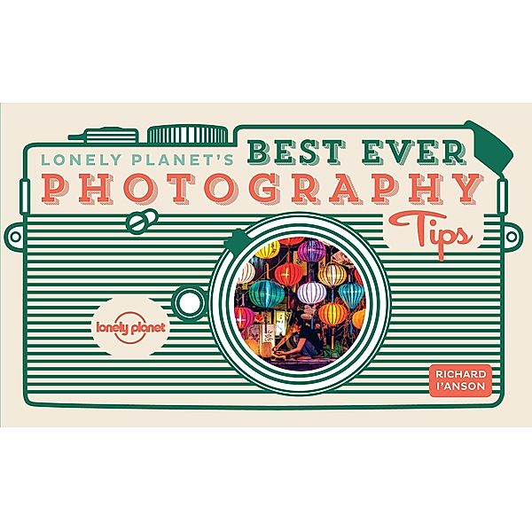 Lonely Planet's Best Ever Photography Tips / Lonely Planet, Lonely Planet