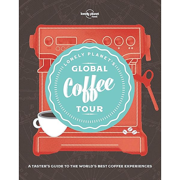 Lonely Planet's Global Coffee Tour / Lonely Planet, Food Lonely Planet Food