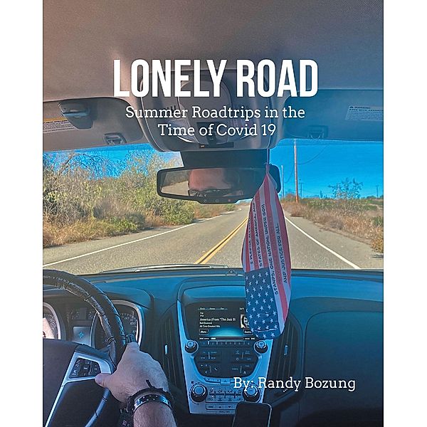 Lonely Road Summer Roadtrips in the Time of Covid 19, Randy Bozung, Mjay Bozung