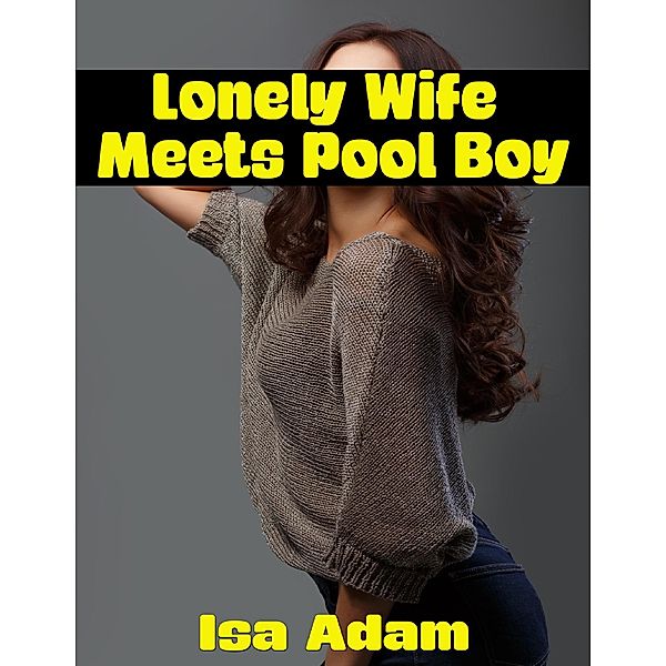 Lonely Wife Meets Pool Boy, Isa Adam