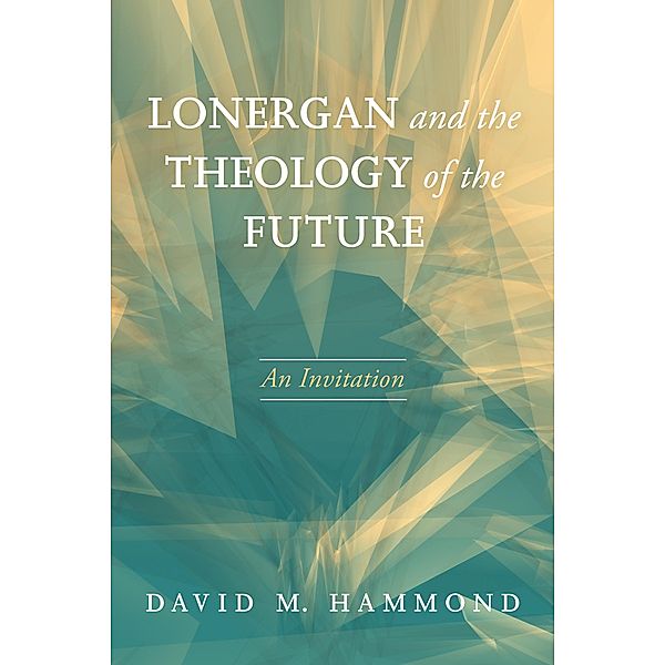 Lonergan and the Theology of the Future, David M. Hammond