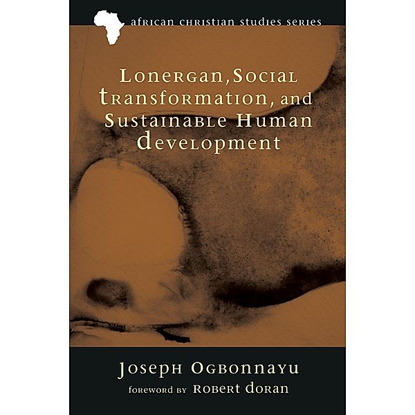 Lonergan, Social Transformation, and Sustainable Human Development / African Christian Studies Series Bd.4, Joseph Ogbonnaya