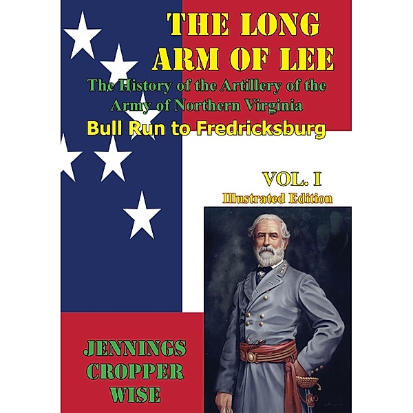 Long Arm of Lee: The History of the Artillery of the Army of Northern Virginia, Volume 1, Jennings Cropper Wise