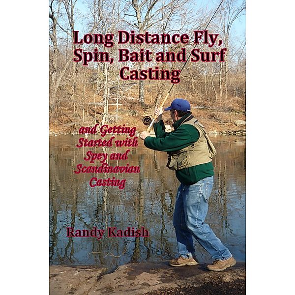 Long Distance Fly, Spin, Bait, and Surf Casting Techniques and Getting Started with Spey and Scandinavian Casting, Randy Kadish