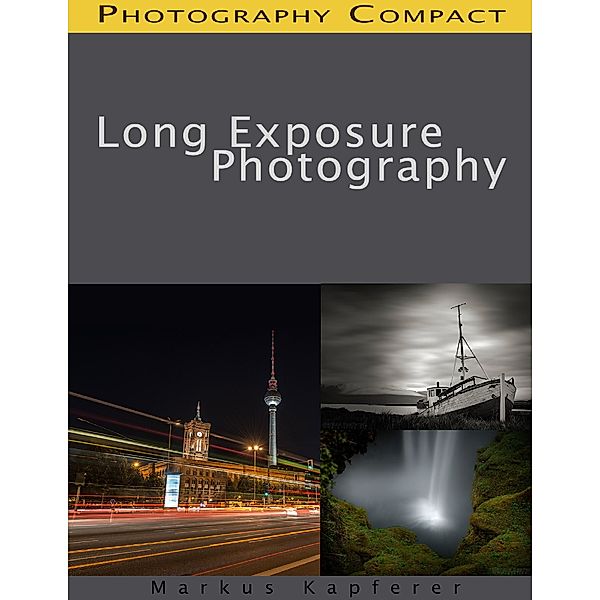 Long Exposure Photography - Photography Compact, Markus Kapferer