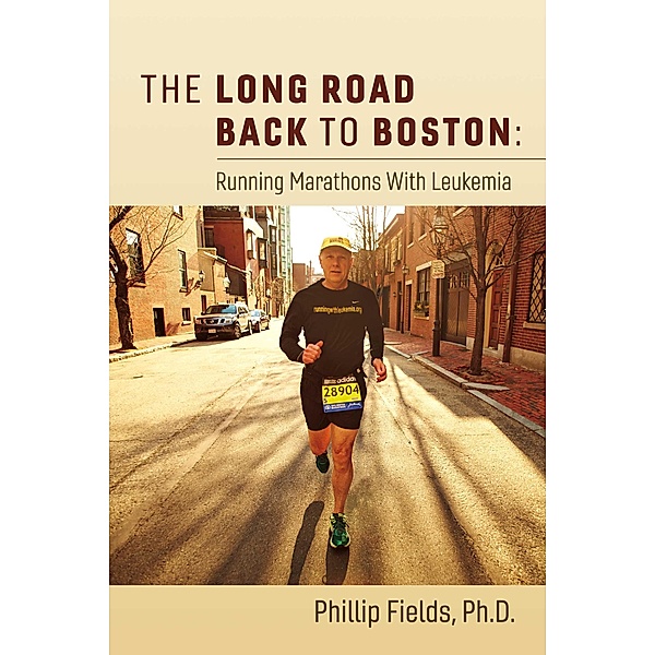 Long Road Back to Boston: Running Marathons With Leukemia, Phillip Fields Ph. D