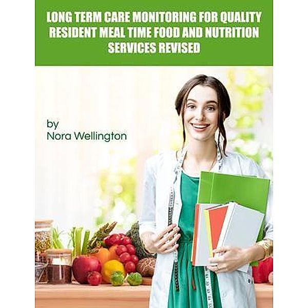 Long Term Care Monitoring for Quality Resident Meal Time Food and Nutrition Services Revised / ReadersMagnet LLC, Nora Wellington