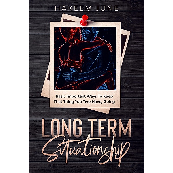 Long Term Situationship : Basic Important Ways to Keep That Thing You Two Have, Going, Hakeem June