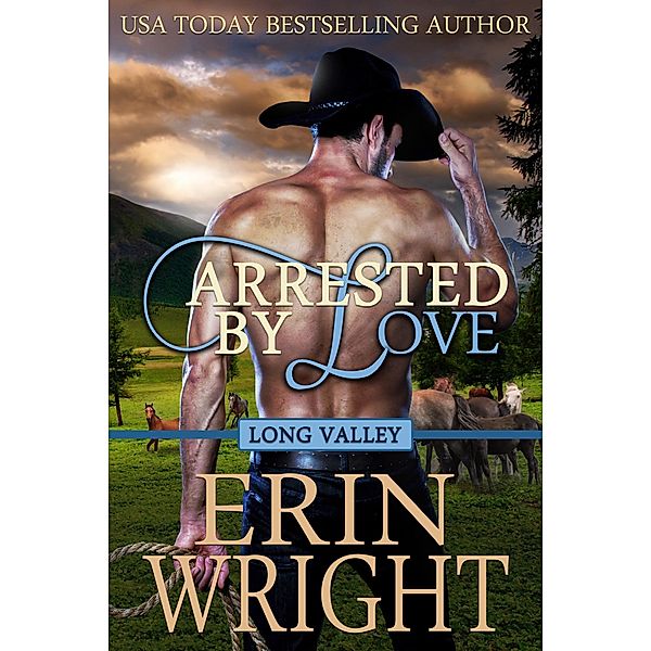 Long Valley Romance: Arrested by Love: A Long Valley Romance Novel - Book 3, Erin Wright