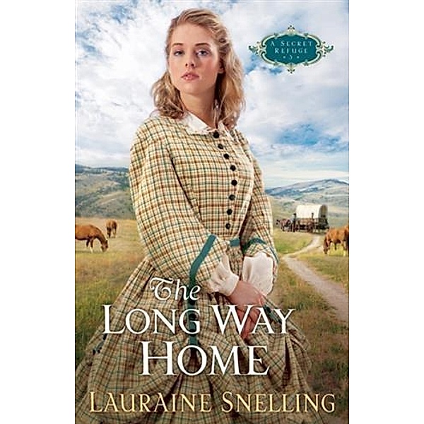 Long Way Home (A Secret Refuge Book #3), Lauraine Snelling