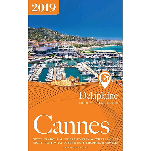 Long Weekend Guides: Cannes - The Delaplaine 2019 Long Weekend Guide (Long Weekend Guides), Andrew Delaplaine