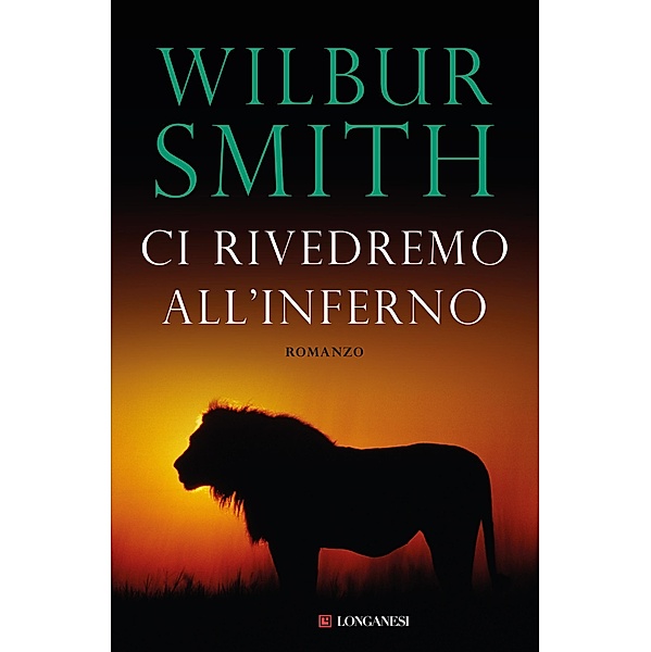 Longanesi Romanzi d'Avventura: Ci rivedremo all'inferno, Wilbur Smith