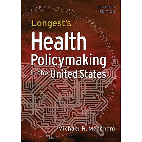 Longest's Health Policymaking in the United States, Seventh Edition, Michael R. Meacham
