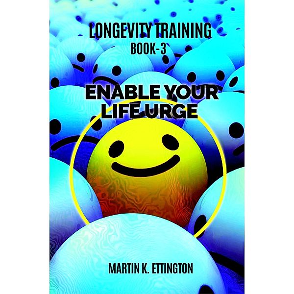 Longevity Training-Book 3 -Enable Your Life Urge, Martin Ettington
