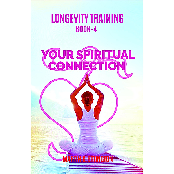 Longevity Training-Book 4-Your Spiritual Connection, Martin Ettington
