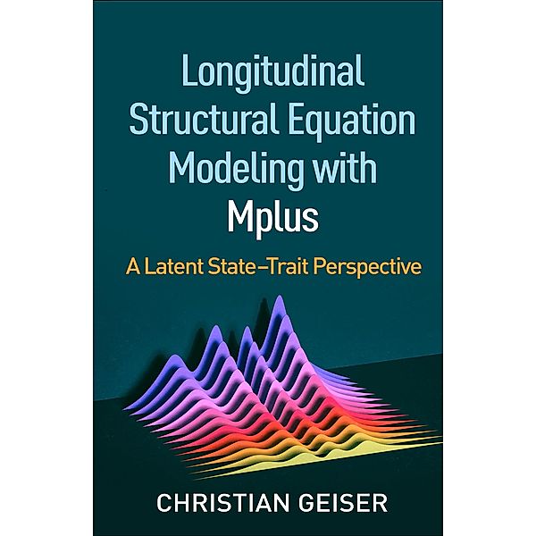 Longitudinal Structural Equation Modeling with Mplus / Methodology in the Social Sciences Series, Christian Geiser