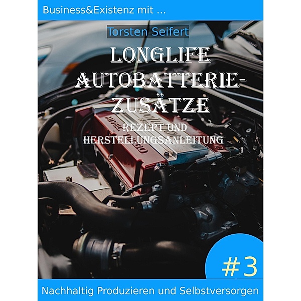 Longlife-Autobatterie-Zusätze / Nachhaltig Produzieren und Selbstversorgen Bd.3, Torsten Seifert