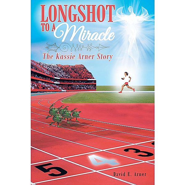 Longshot to a Miracle; The Kassie Arner Story, David E. Arner