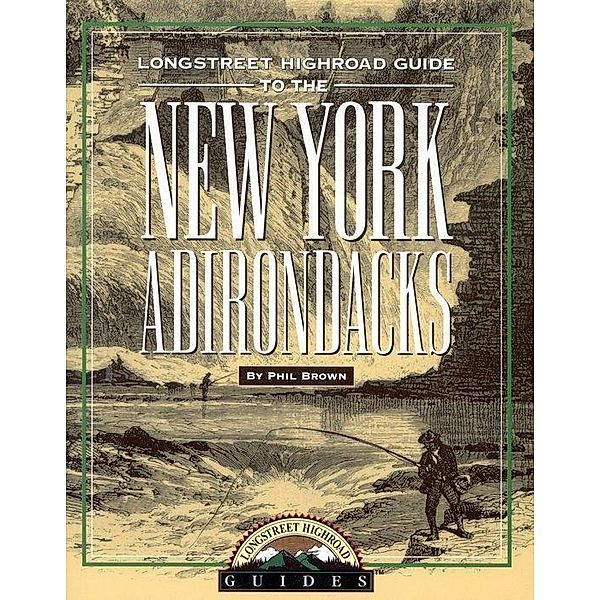 Longstreet Highroad Guide to the New York Adirondacks / Longstreet Highlands Innactive Series, Phil Brown