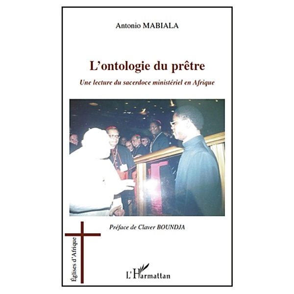 L'ontologie du prEtre - une lecture du sacerdoce ministeriel, Antonio Mabiala Antonio Mabiala
