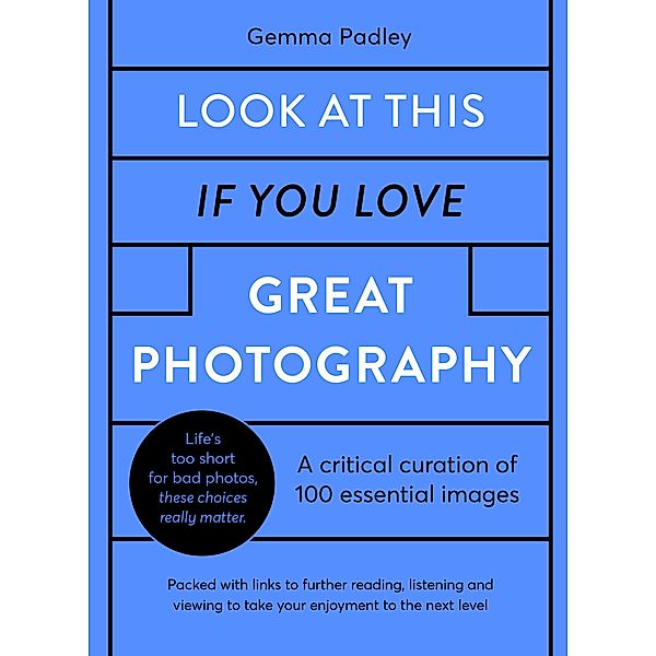 Look At This If You Love Great Photography / White Lion Publishing, Gemma Padley