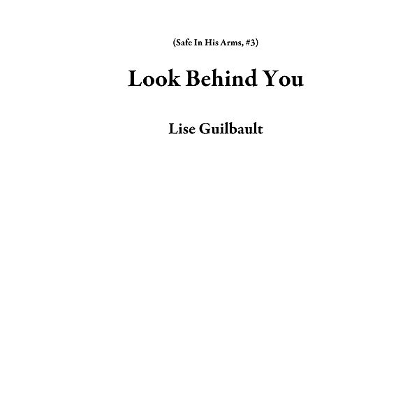 Look Behind You (Safe In His Arms, #3) / Safe In His Arms, Lise Guilbault