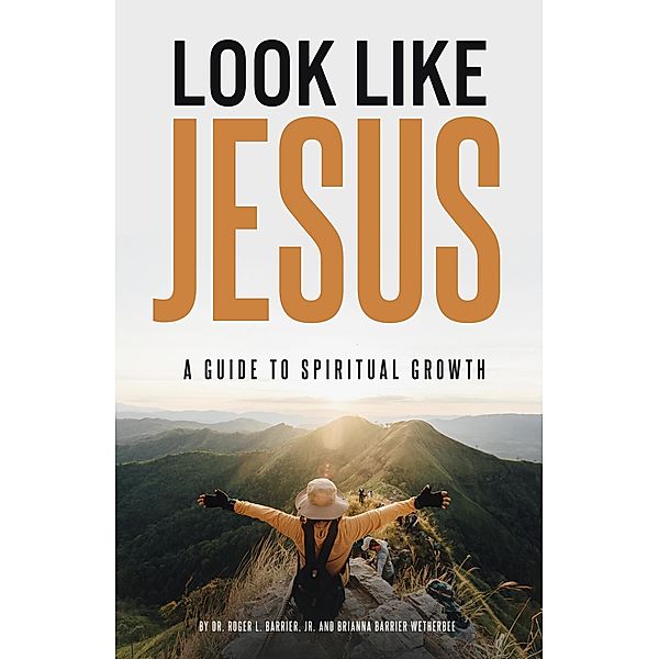 Look Like Jesus: A Guide to Spiritual Growth, Roger L. Barrier, Brianna Barrier Wetherbee