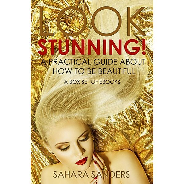 Look Stunning: A Practical Guide About How To Be Beautiful (Secrets Of Femmes Fatales, #6) / Secrets Of Femmes Fatales, Sahara Sanders