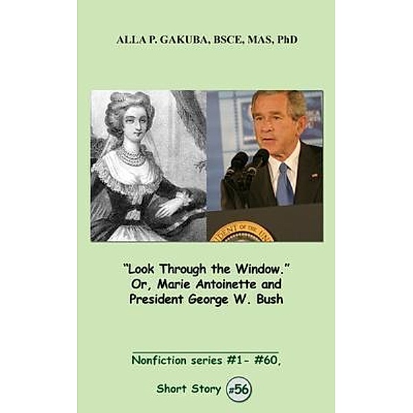 Look Through the Window. Or, Marie Antoinette and President George W. Bush. / Know-How Skills, Alla P. Gakuba