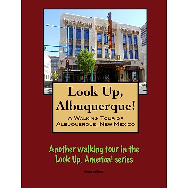 Look Up, Albuquerque! A Walking Tour of Albuquerque, New Mexico, Doug Gelbert