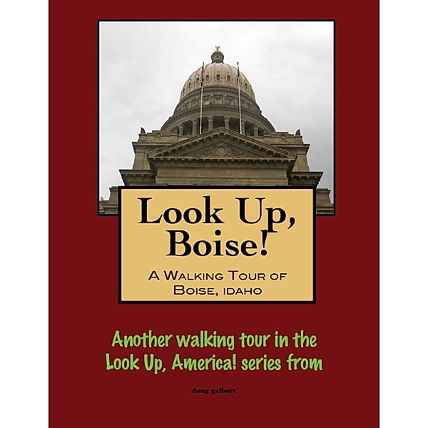 Look Up, Boise! A Walking Tour of Boise, Idaho, Doug Gelbert