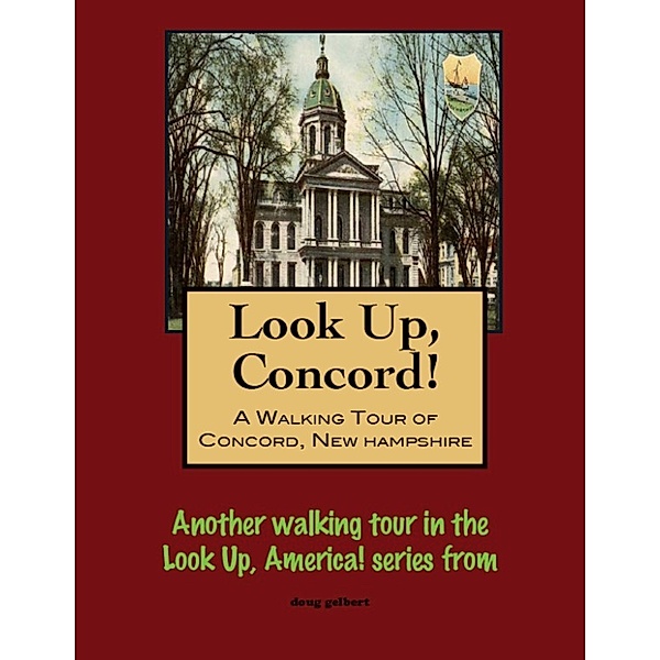 Look Up, Concord! A Walking Tour of Concord, New Hampshire, Doug Gelbert