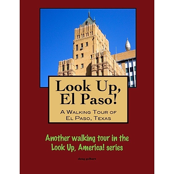 Look Up, El Paso! A Walking Tour of El Paso, Texas, Doug Gelbert