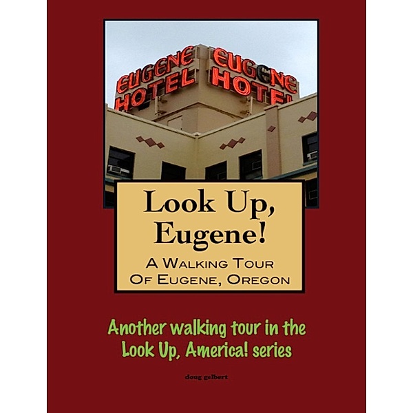 Look Up, Eugene! A Walking Tour of Eugene, Oregon, Doug Gelbert