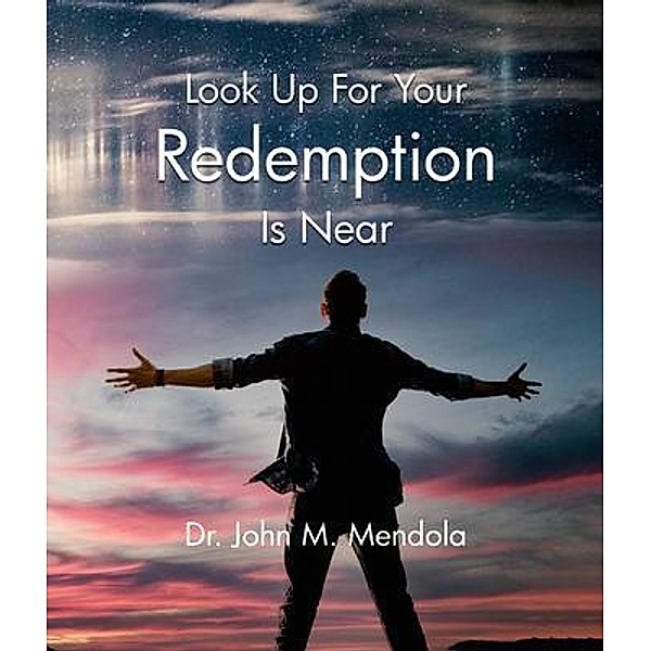 Look Up For Your Redemption Is Near, John M. Mendola