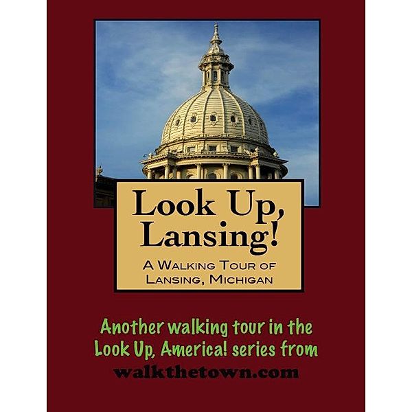 Look Up, Lansing! A Walking Tour of Lansing, Michigan / Doug Gelbert, Doug Gelbert
