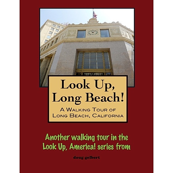 Look Up, Long Beach! A Walking Tour of Long Beach, California, Doug Gelbert