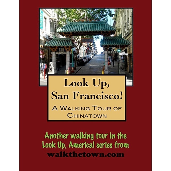Look Up, San Francisco! A Walking Tour of Chinatown, Doug Gelbert
