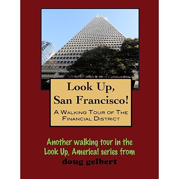 Look Up, San Francisco! A Walking Tour of the Financial District, Doug Gelbert